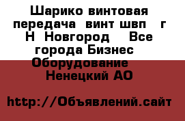 Шарико винтовая передача, винт швп .(г.Н. Новгород) - Все города Бизнес » Оборудование   . Ненецкий АО